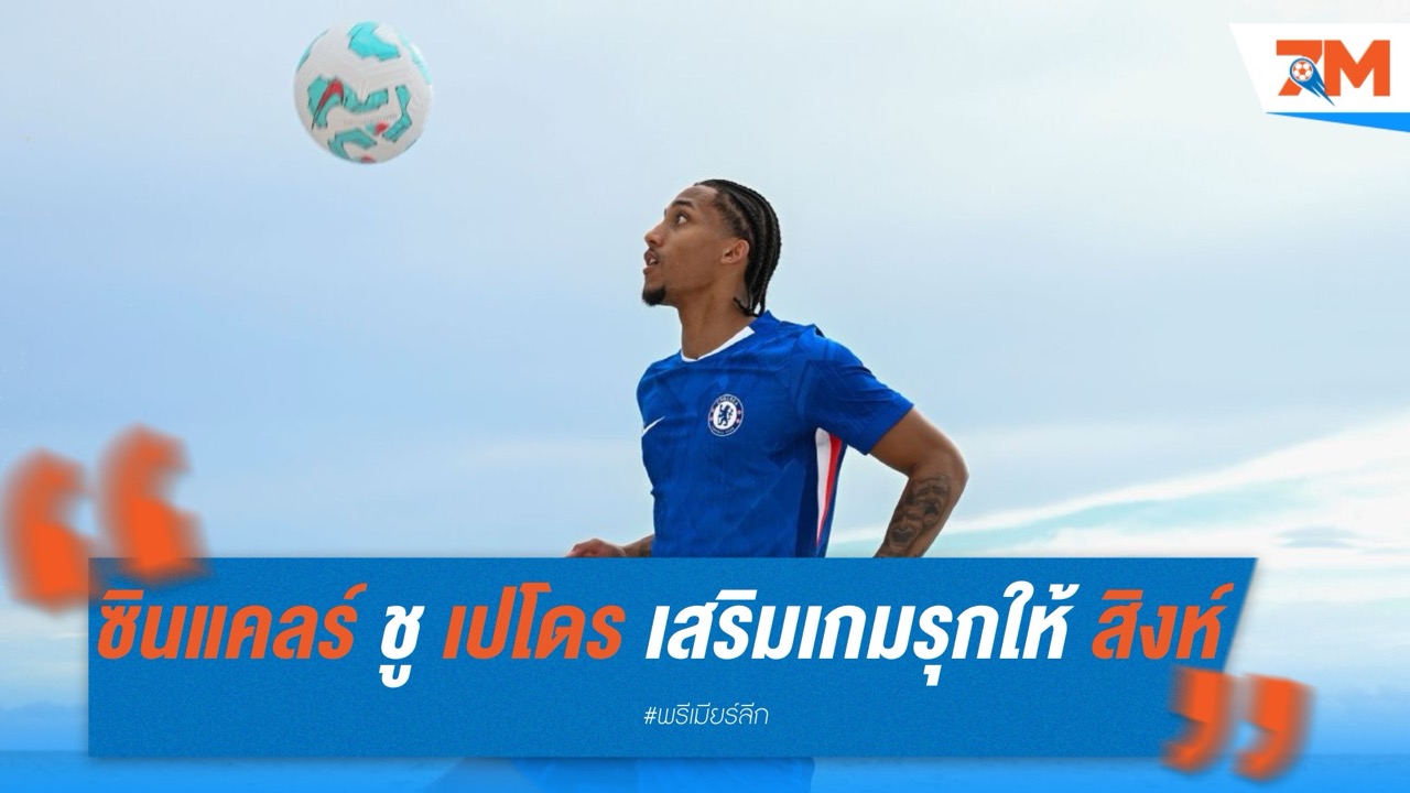 ซินแคลร์ ชู ชูเอา เปโดร เสริมความดุดันเกมรุกให้ เชลซี
