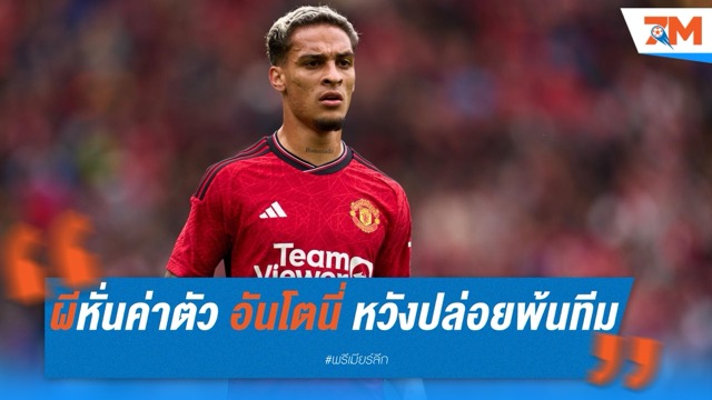 แมนยูหั่นค่าตัว อันโตนี่ เหลือ 30 ล้านปอนด์ หวังปล่อยพ้นทีม