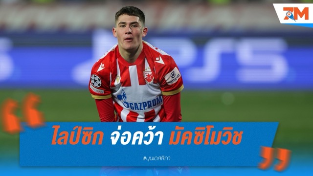 แอร์เบ ไลป์ซิก จ่อคว้า "มัคซิโมวิช" มิดฟิลด์ดาวรุ่งเซิร์บ ค่าตัว 14 ล้านยูโร